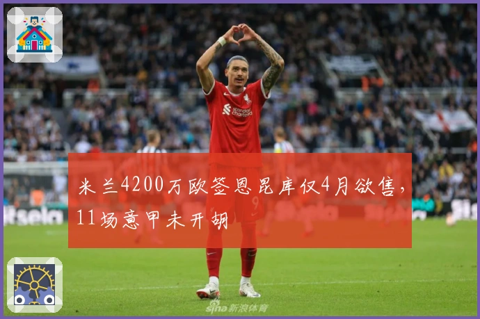 米兰4200万欧签恩昆库仅4月欲售，11场意甲未开胡